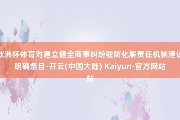 欧洲杯体育对建立健全商事纠纷驻防化解责任机制建议明确条目-开云(中国大陆) Kaiyun·官方网站