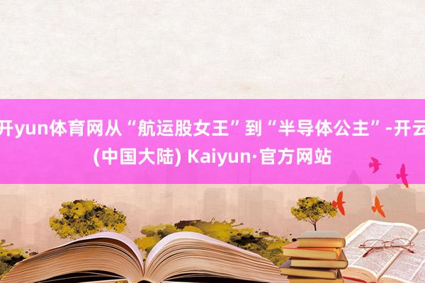 开yun体育网从“航运股女王”到“半导体公主”-开云(中国大陆) Kaiyun·官方网站