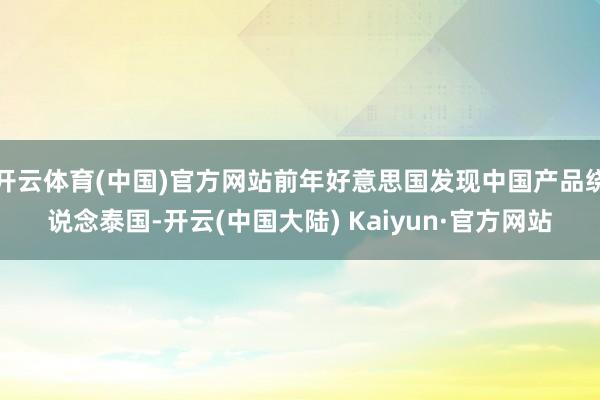 开云体育(中国)官方网站前年好意思国发现中国产品绕说念泰国-开云(中国大陆) Kaiyun·官方网站