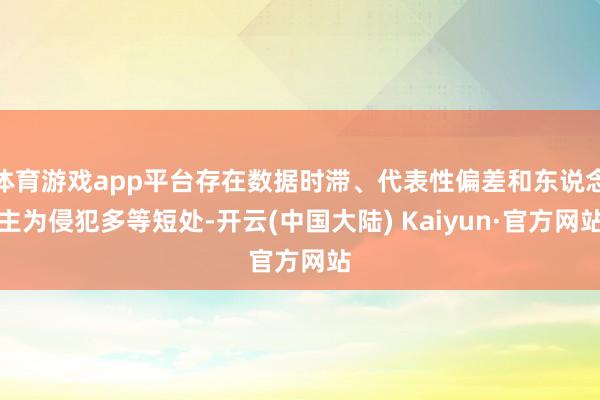 体育游戏app平台存在数据时滞、代表性偏差和东说念主为侵犯多等短处-开云(中国大陆) Kaiyun·官方网站