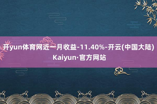 开yun体育网近一月收益-11.40%-开云(中国大陆) Kaiyun·官方网站