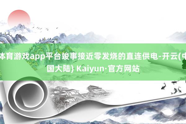 体育游戏app平台竣事接近零发烧的直连供电-开云(中国大陆) Kaiyun·官方网站