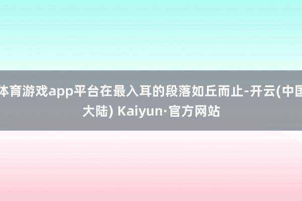 体育游戏app平台在最入耳的段落如丘而止-开云(中国大陆) Kaiyun·官方网站