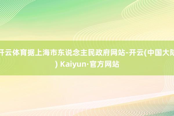 开云体育据上海市东说念主民政府网站-开云(中国大陆) Kaiyun·官方网站